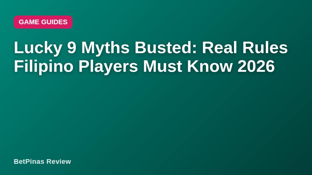 Lucky 9 Myths Busted: Real Rules Filipino Players Must Know 2026