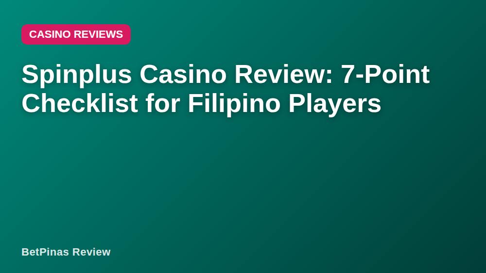 Spinplus Casino Review: 7-Point Checklist for Filipino Players