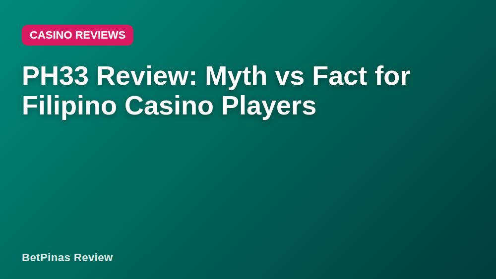 PH33 Review: Myth vs Fact for Filipino Casino Players